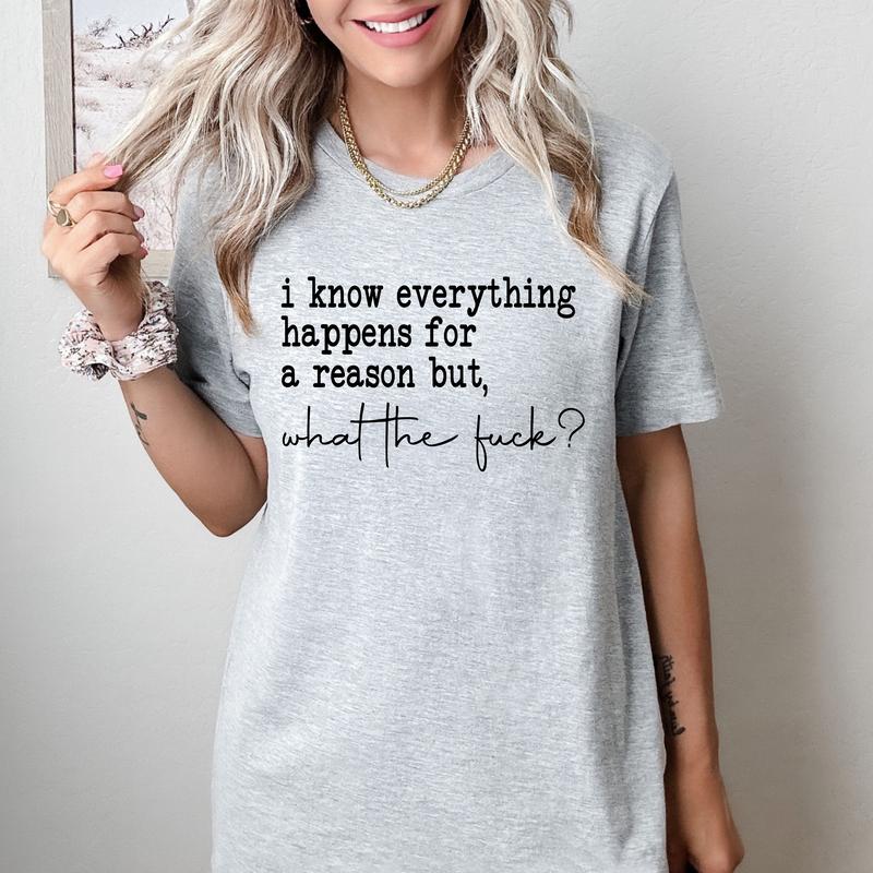 I Know Everything Happens for a Reason but, WTF- T-Shirt -  Print is Sublimation, Unisex T-Shirt, Funny Tee,Gift Idea, Relaxed Fit, Casual Apparel, Gr