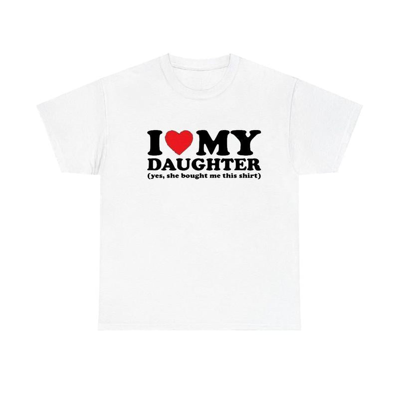 I Love My Daughter Yes She Bought Me This Shirt, I Heart My Daughter T-shirt Unisex Classic Cotton