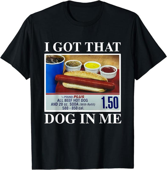 I Got That Dog In Me, Funny Hot Dogs Combo Gifts Men Women T-Shirt,  Printed In The US
