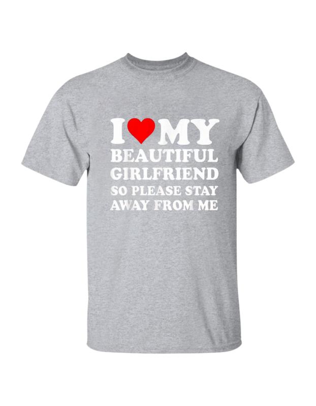 I Love My Super Hot Girlfriend So Please Stay Away From Me T-Shirt, Unisex Cotton Tee, Size S-3XL, For Men, For Women
