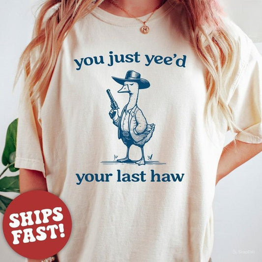 Silly Goose  Goose Shirt  You Just Yeed Your Last Haw  Silly Goose Shirt  Cotton Tshirt Summer Tshirt  Women's Tshirt