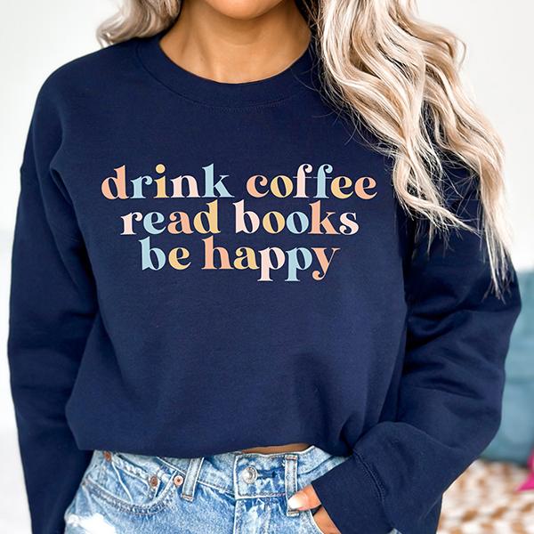 Drink Coffee Read Books Be Happy Crewneck Sweatshirt, Coffee Sweatshirt, Coffee Lover, Book Lover, My life Are Books, Bookworm Sweatshirt