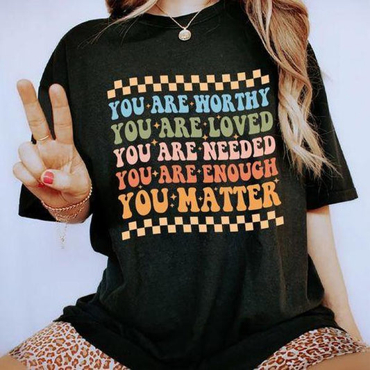 Your Are Worthy, You Are Loved, You Are Needed, You Are Enough, You matter Shirt, Mental Health Awareness Tee, Graphic Printed Short Sleeve, Cotton Fa