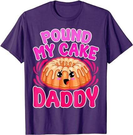 Inappropriate Pound My Cake Daddy Embarrassing Adult Humor T-Shirt