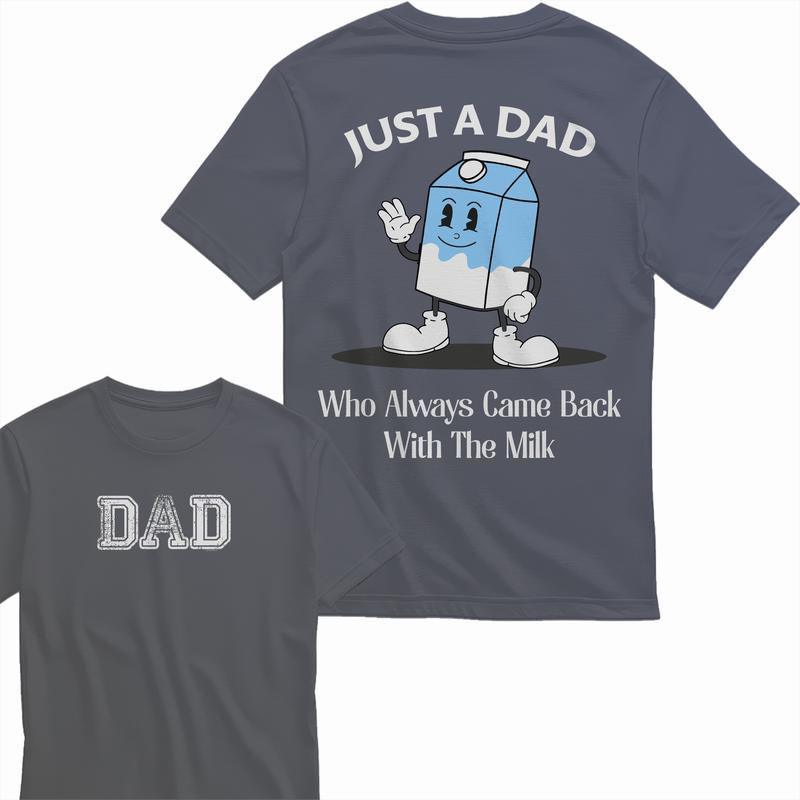 Just a Dad Who Always Came Back with the Milk 2 sided T-Shirt, Dad T Shirt, Sizes S-3XL, Funny Sweatshirt and hoodie, Shirt Gift for Menswear