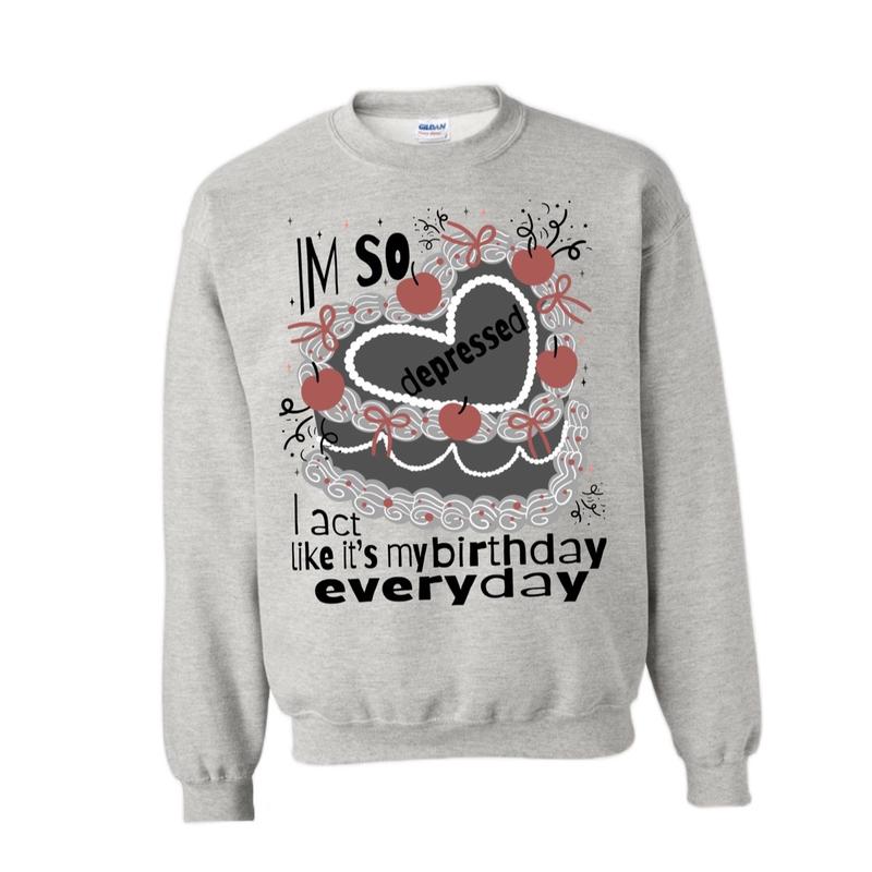 So depressed I act like at birthday Womenswear Casual Crewneck