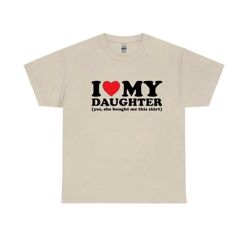 I Love My Daughter Yes She Bought Me This Shirt, I Heart My Daughter T-shirt Unisex Classic Cotton