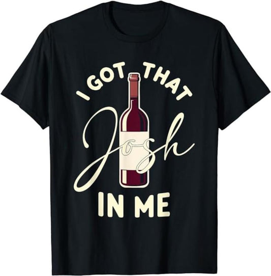 I Got That Josh In Me Funny shirt, Unisex T-Shirt Casual Classic