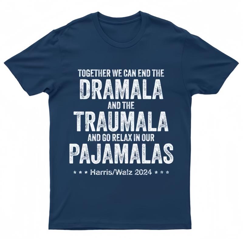 End The Dramala And The Traumala And Relax In Our Pajamalas, Funny Kamala Harris Tim Walz Shirt, Pro Harris Walz T-shirt, Democrat Tees