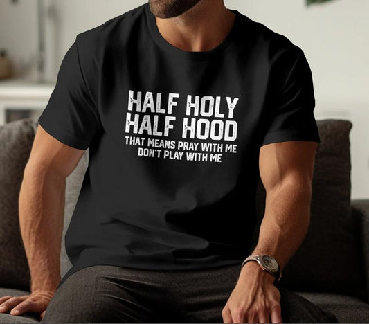 Half Holy Half Hood That Means Pray With Me Don't Play With Me Shirt, Funny Sarcastic Shirt, Religious Shirt, Holly Tee Menswear Top Underwear Man Tsh