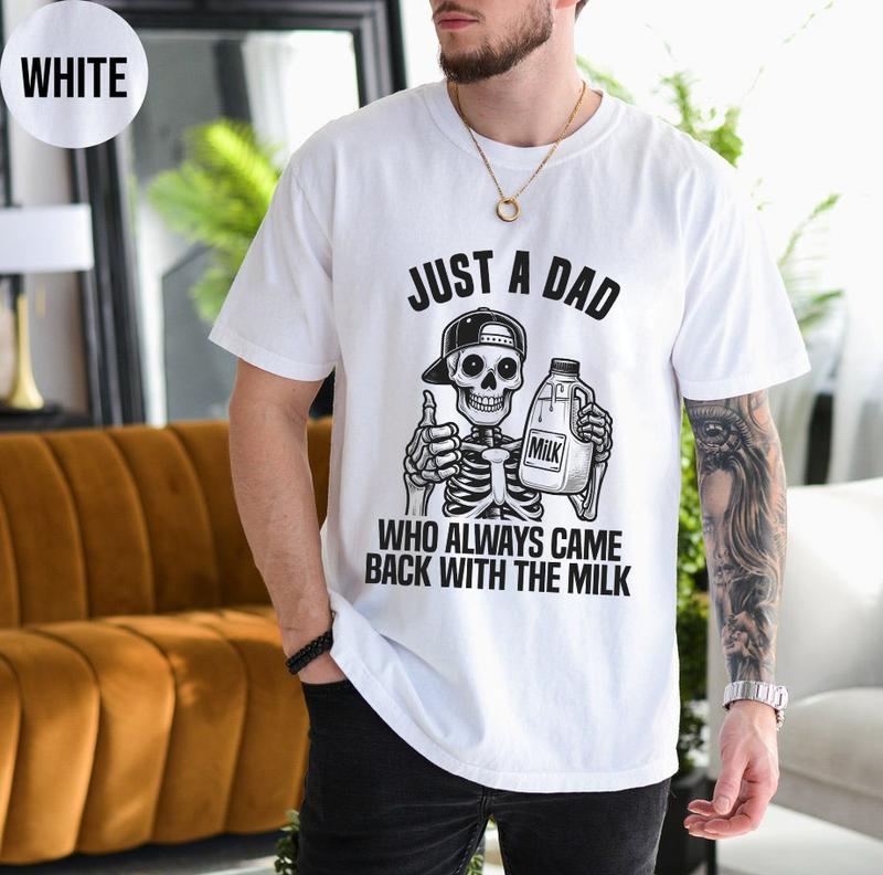 Just A Dad Who Came Back With The Milk Father's Day Skeleton Shirt, Dark Humor Minimalist Funny Milk T-shirt, Skeleton Dad Milk TShirt Menswear Top