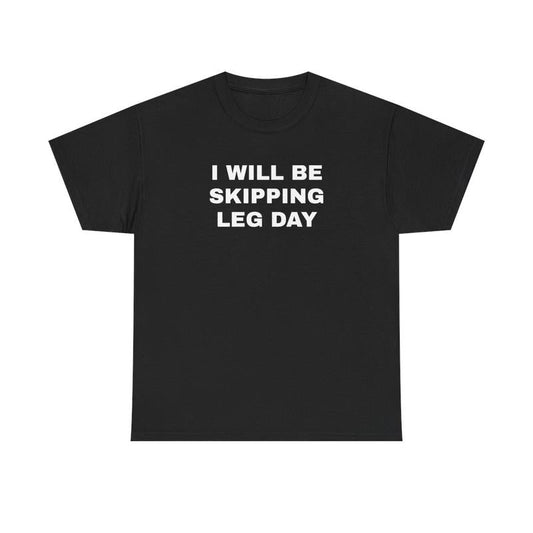 I Will Be Skipping Leg Day Unisex Heavy Cotton Tee - Gym Shirt - Pump Cover - Funny Shirt - Gymtok - Weightlifting - Workout Clothes - Gift for Men an