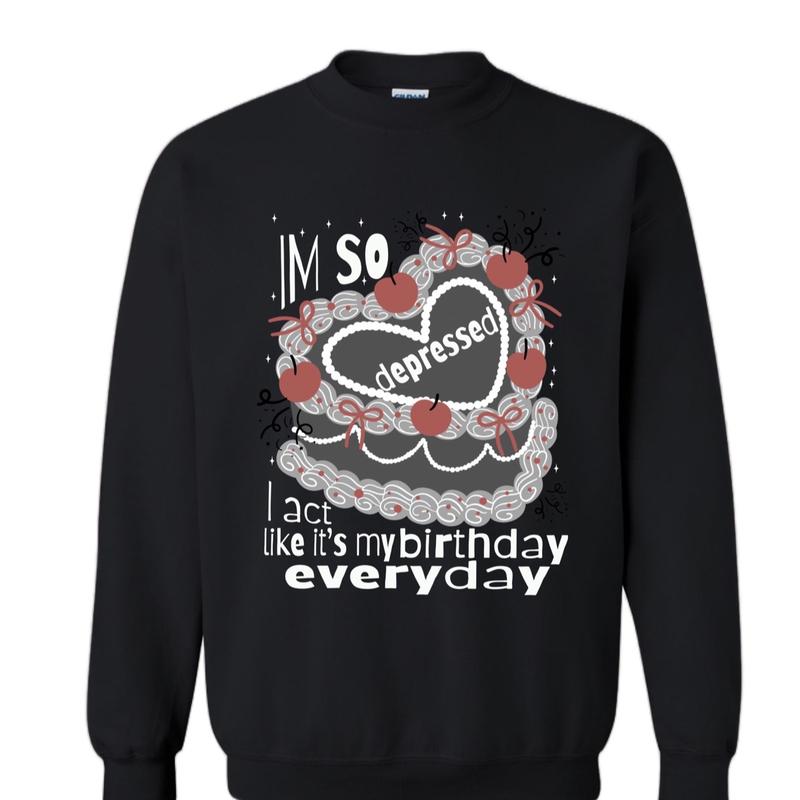 So depressed I act like at birthday Womenswear Casual Crewneck