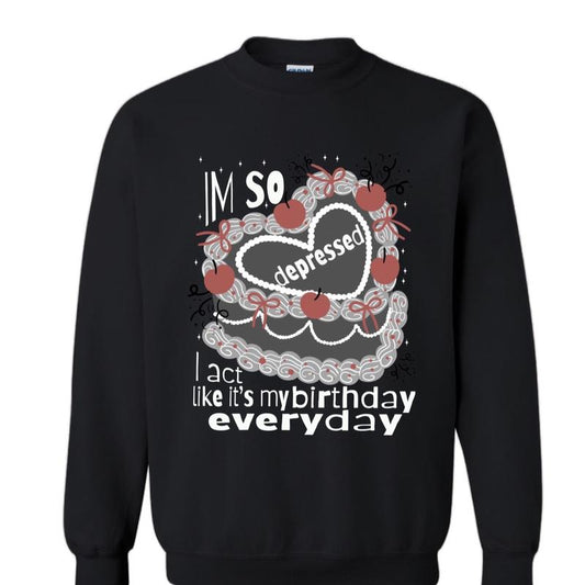So depressed I act like at birthday Womenswear Casual Crewneck