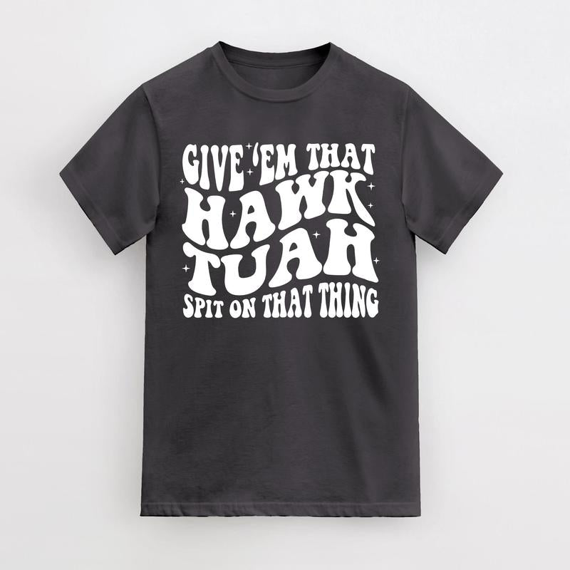Give Em That Hawk Tuah Spit On That Thang T-Shirt, Cotton Casual Shirt