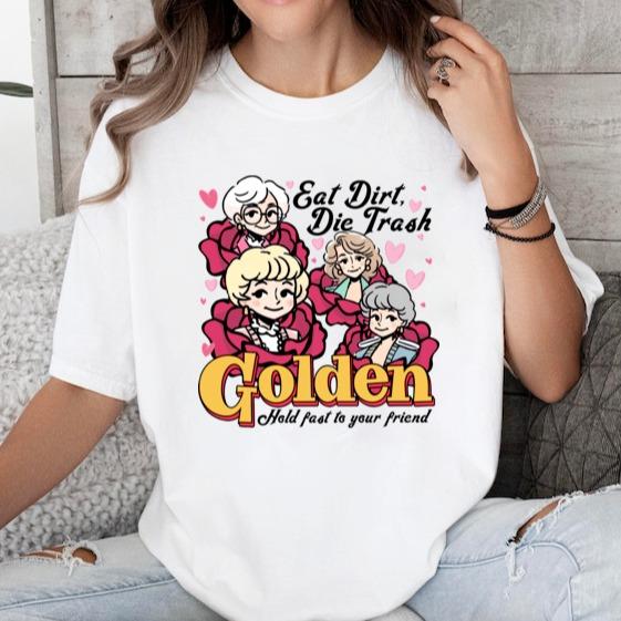 Eat Dirt Die Trash Golden Shirt, Hold Fast To Your Friend Shirt, Golden Girls Sweatshirt, Gift For Golden Girls Lovers