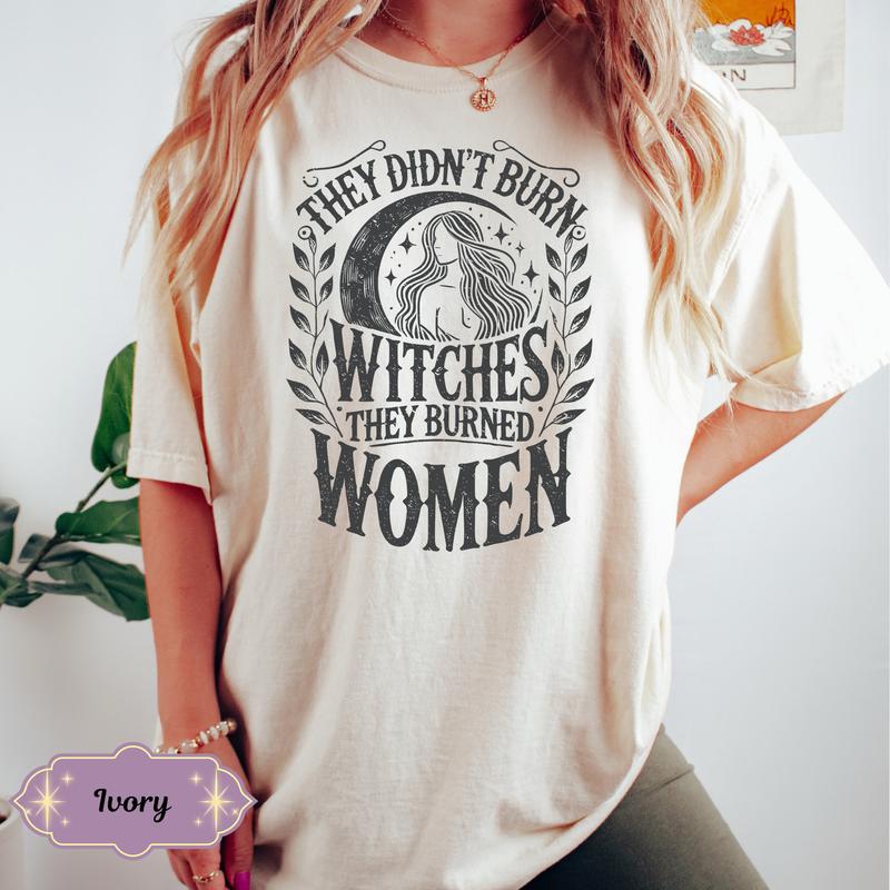 They Didn't Burn Witches They Burned Women Shirt, Feminist Shirt, Burn Women Tee, Feminist Witch Graphic Shirt, Witchy Shirt, Girl Power Tee