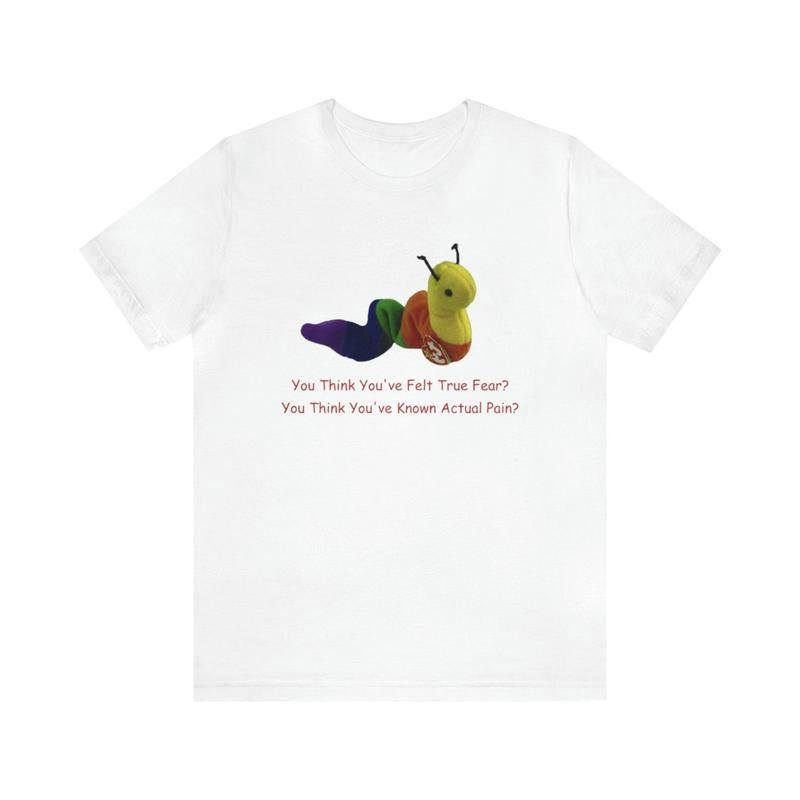 You Think You've Felt True Fear Shirt - Funny Gag Parody Meme Oddly Specific and Humorous Unisex Apparel for Distinctive Style