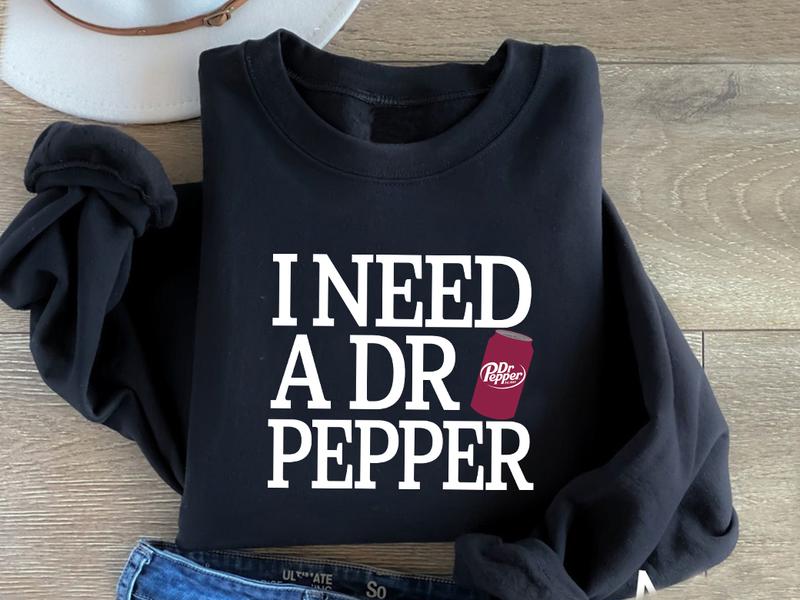 I Need A Dr Pepper Sweatshirt T Shirt Hoodie, Dr Pepper Shirt, I Need A Dr Pepper, Soda Lover, Dr Pepper Lover Sweater, Bestseller, Soft Girl, Diet, C