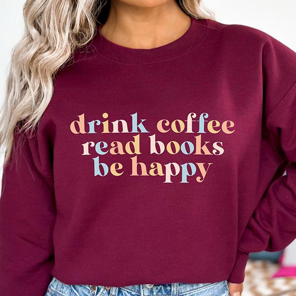 Drink Coffee Read Books Be Happy Crewneck Sweatshirt, Coffee Sweatshirt, Coffee Lover, Book Lover, My life Are Books, Bookworm Sweatshirt