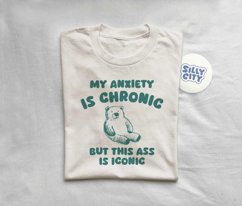 My Anxiety Is Chronic but this ass is iconic - Unisex T Shirt  sweater and hoodie