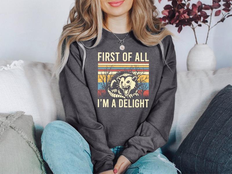 First Of All I'm A Delight Sweatshirt, Possum Lover Shirt, Sarcastic Quotes Shirt, Angry Possum Shirt, Gift For Best Friend, Trendy Shirt