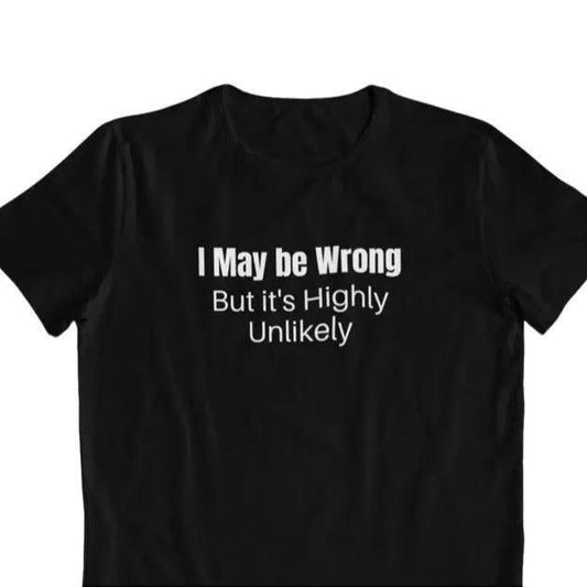 I maybe wrong, but it's highly unlikely, sarcasm shirt, funny t shirt, funny shirts, hipster shirt, hipster clothing, funny saying shirt