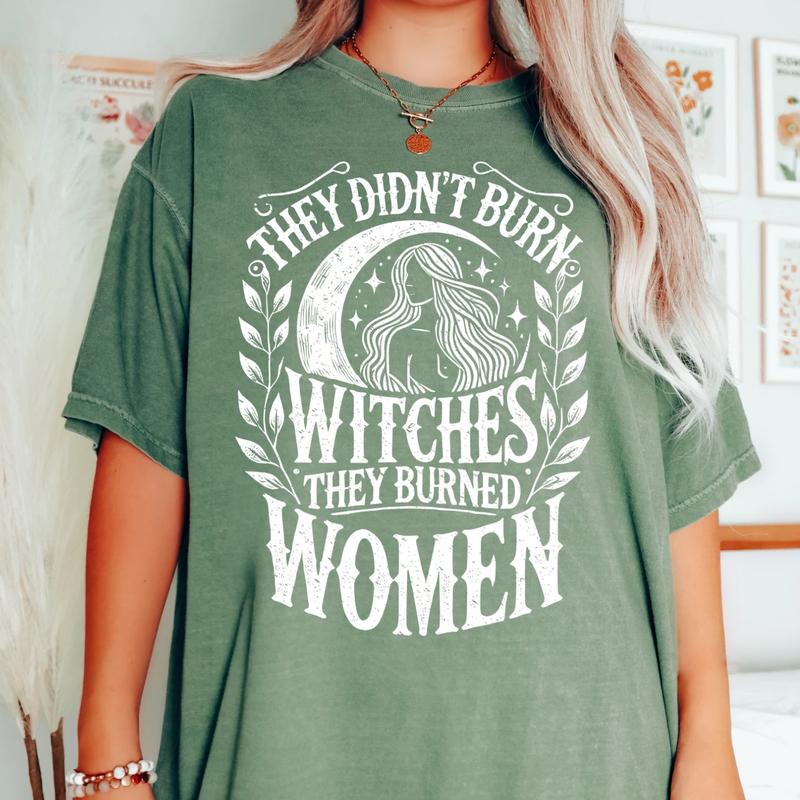 They Didn't Burn Witches, They Burned Women Shirt, Feminist Witch Graphic Tee, Empowering Witchy Shirt, Gift for Friends, Gift for Women - Trending, C