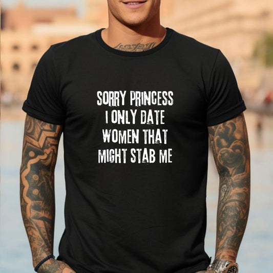 Short sleeve shirt, SORRY PRINCESS I ONLY DATE WOMEN THAT MIGHT STAB ME