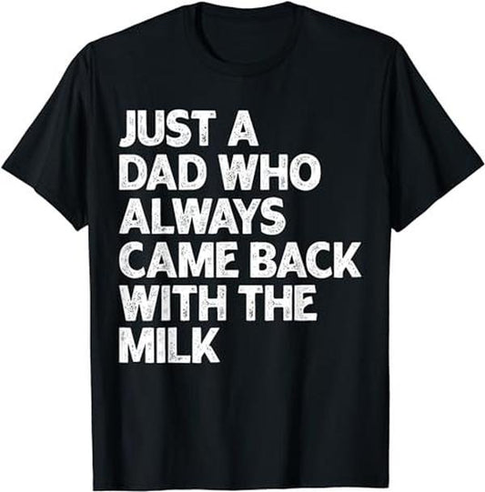 Just A Dad Who Always Came Back With The Milk Fathers Day T-Shirt For Men and Women