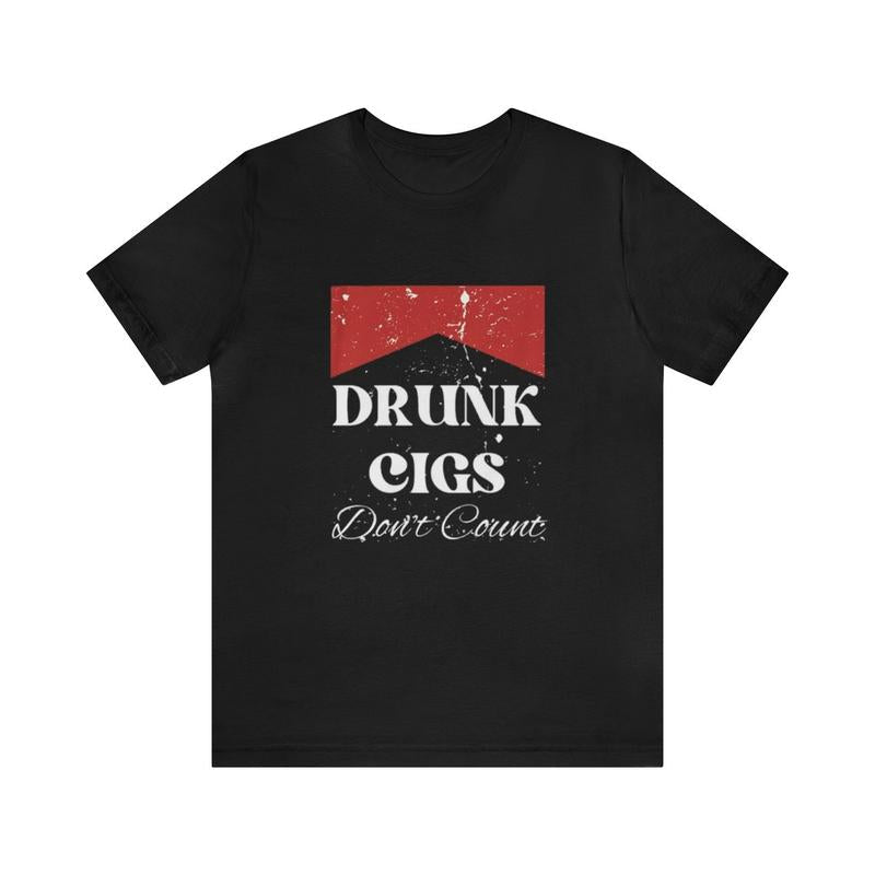 Drunk Cigs Don't Count - Funny Shirts Parody Tees Offensive Meme Shirt Cigarette Humor College and Ironic Appeal