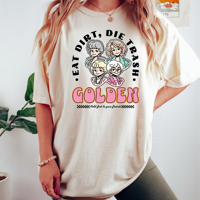 Eat Dirt Die Trash Golden Babes Shirt, Golden Girls Shirt, Hold Last To Your Friend, Gift For Friend, Funny Woman Shirt, Gift For Fan, Unisex T-Shirt,