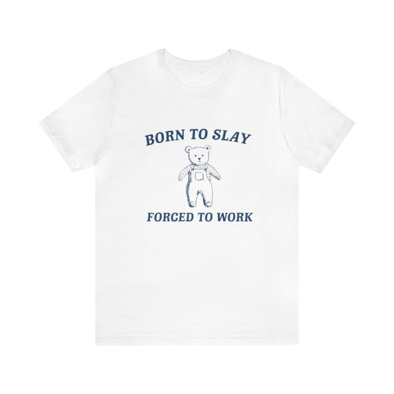Born To Slay Forced To Work Shirt - Funny Shirt Trendy Gift Tiktok Parody Tee Meme Shirts with Humor and Ironic Appeal