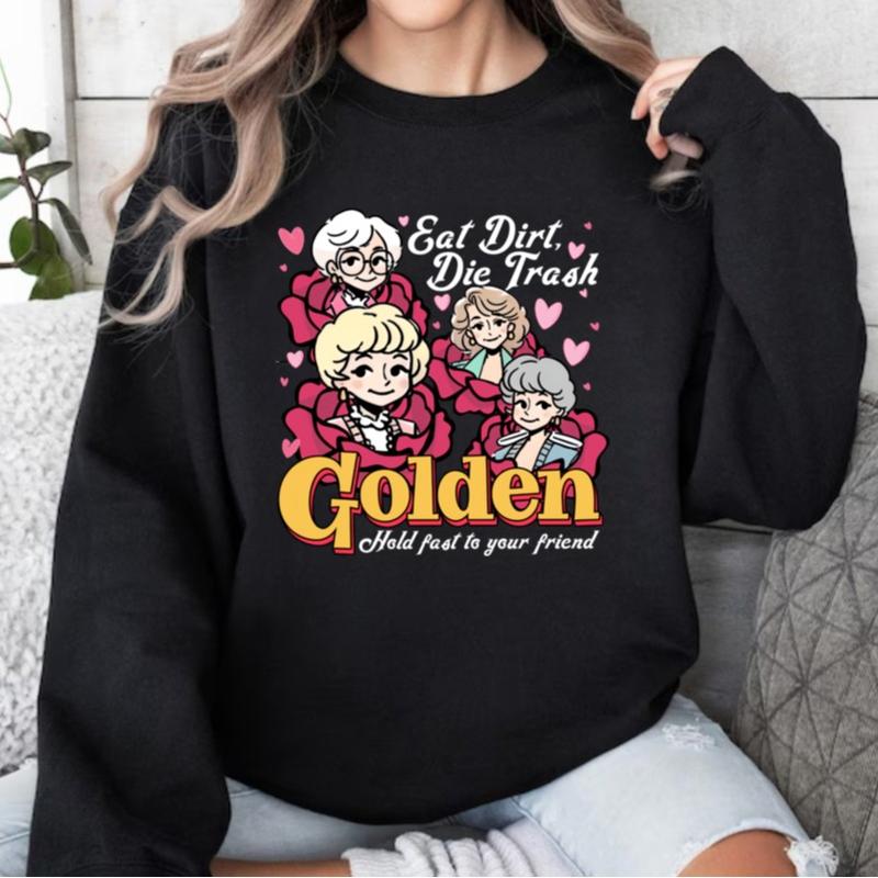 Eat Dirt Die Trash Golden Shirt, Hold Fast To Your Friend Shirt, Golden Girls Sweatshirt, Gift For Golden Girls Lovers