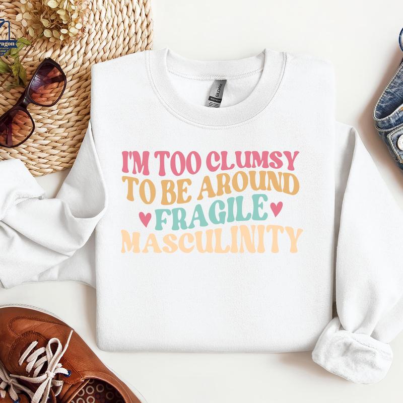 I'm Too Clumsy To Be Around Fragile Masculinity Sweatshirt, Pro Choice Tshirt Crewneck Hoodie, Human Rights Shirt, LGBTQ Tee