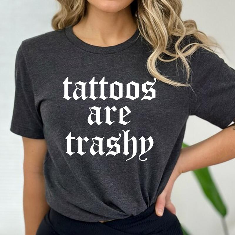 Tattoos Are Trashy Shirt, Sassy Gift, Funny Sarcastic Shirt, Tattoos Lover, Adult Humor Shirt, Husband T-shirt, Cotton Jersey Shortsleeve Sleeve