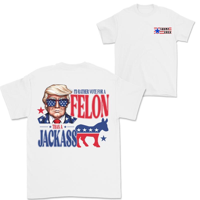 I'd Rather Vote For Felon Than A Jackass, Trump 2024, Free Trump, Donald Trump 2024, Election 2024 T-Shirt