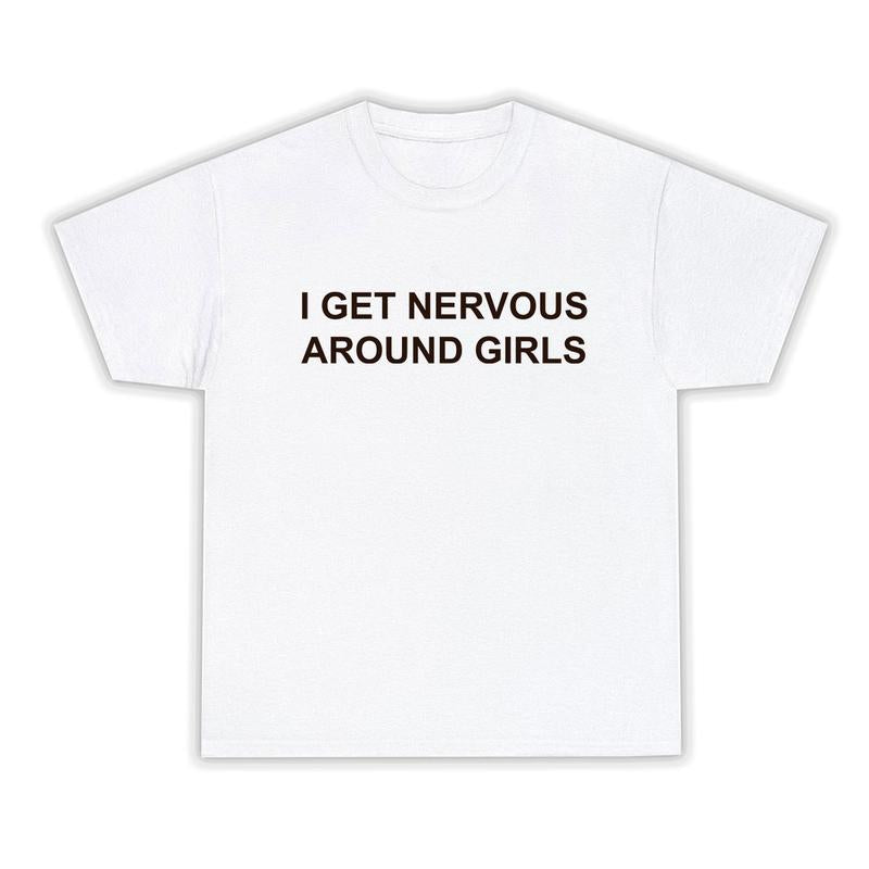 I Get Nervous Around Girls T-Shirt, Funny Shirt For Men For Women