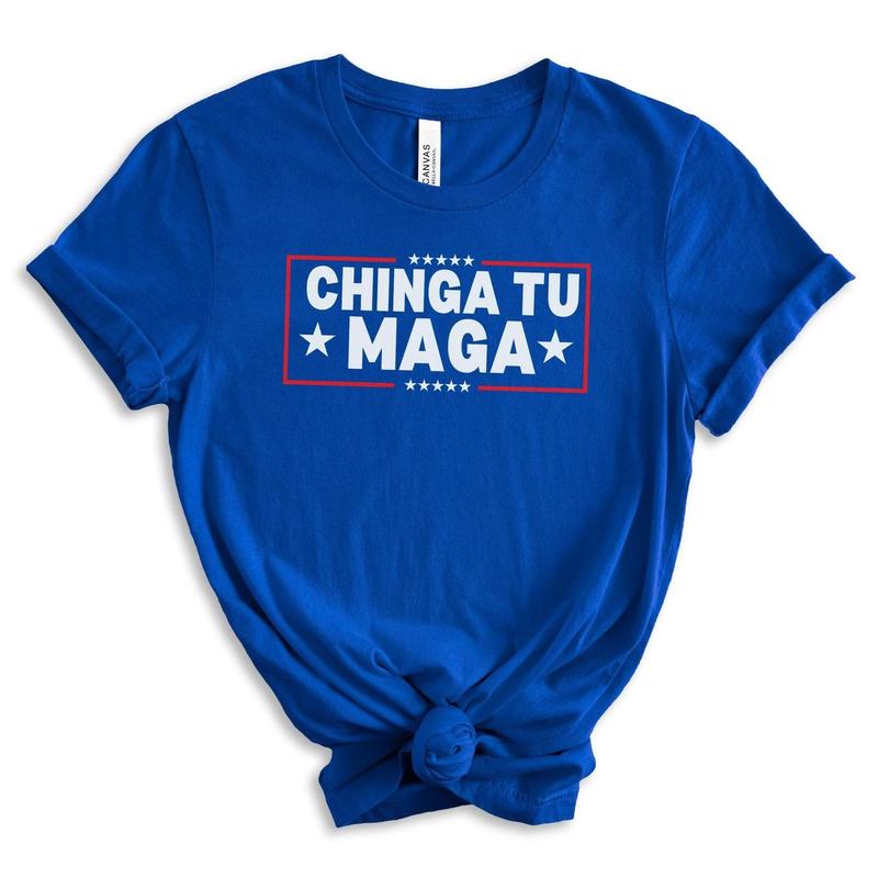 Chinga Tu MAGA Tshirt Anti-Trump Tee Patriotic Protest Shirt FDT Shirt No-Trump Shirt Election 2024 Shirt Funny Liberal Gift Anti Trump Gift Casual Co