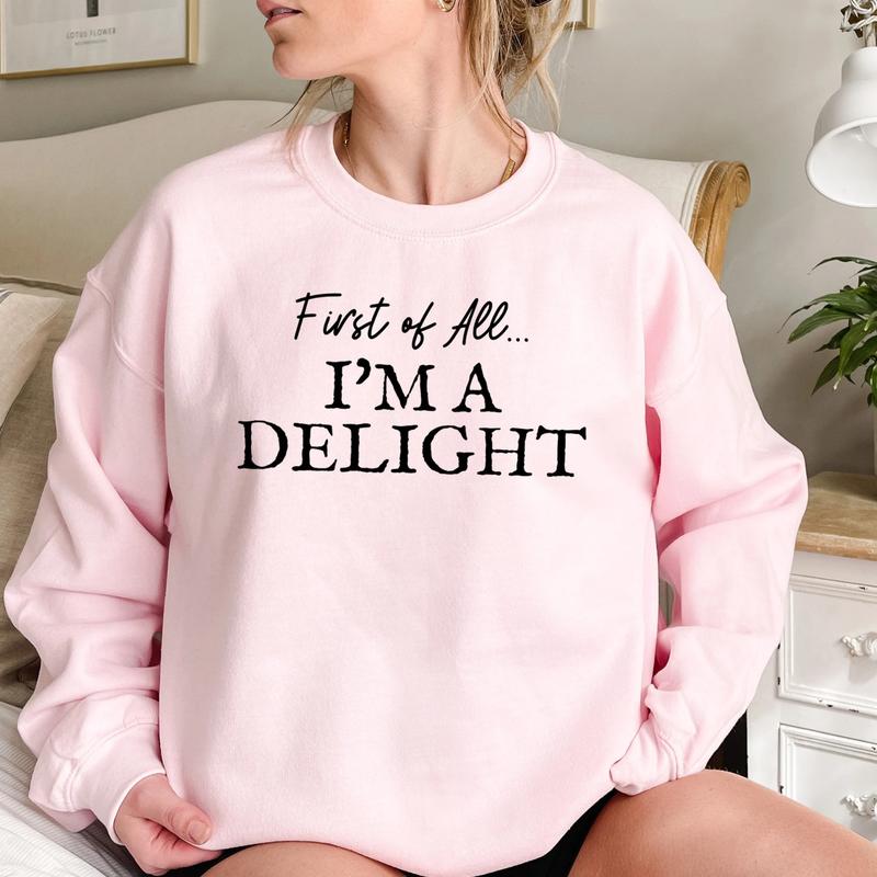 First of All I'm a Delight Sweatshirt, Funny Sarcastic Sweatshirt for Moms & Teachers, Cute & Sassy Sweatshirt, Perfect Gift for Her - Trending, Sweat