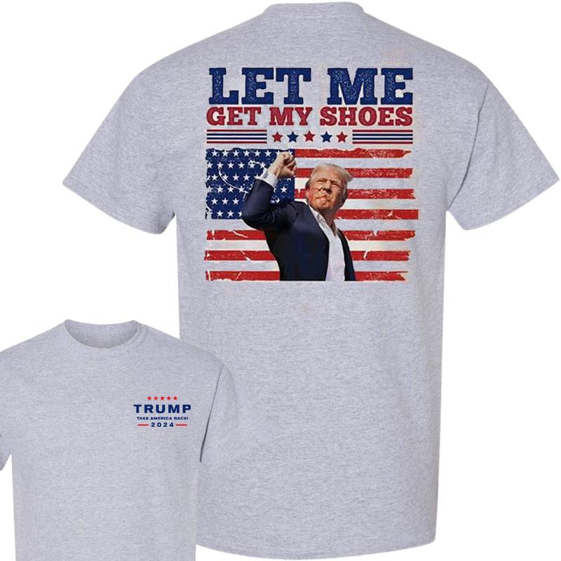 Let Me Get My Shoes Unisex Shirt 2024, Trum 2024 Shirt, Trum Shot Shirt, Election 2024 Tee, Trum Election Tee, Unisex Cotton 2 Sided Shirt, For Men, F