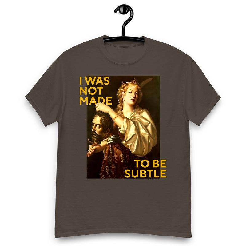 Not Made To Be Subtle Shirts