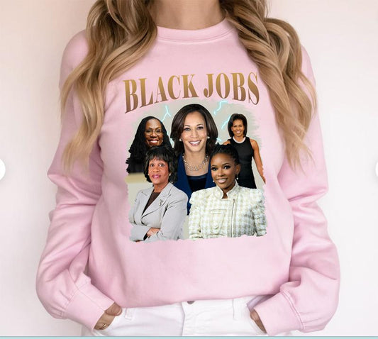 Black Jobs Women Sweatshirt, Kamala Harris Sweatshirt, Black Women Shirt, Unisex Cotton Tee, Casual Shirt for Men for Women, Full Size Full Color