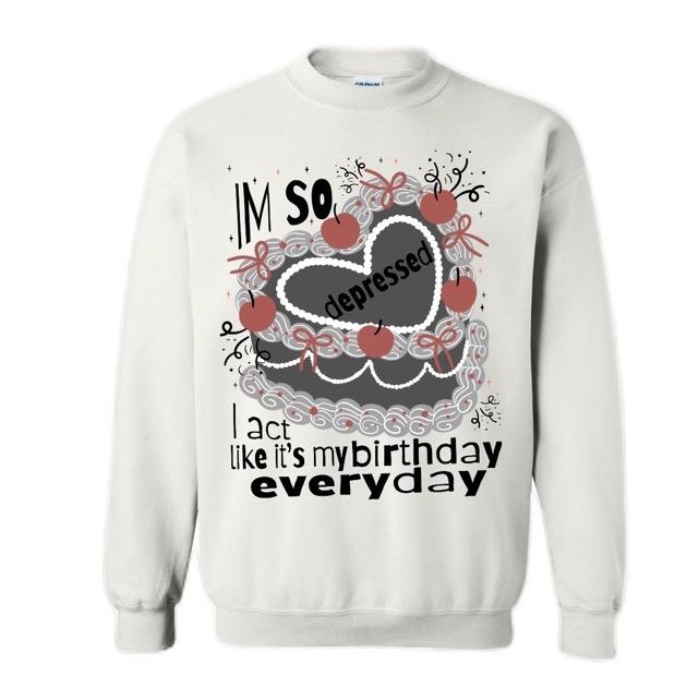 So depressed I act like at birthday Womenswear Casual Crewneck