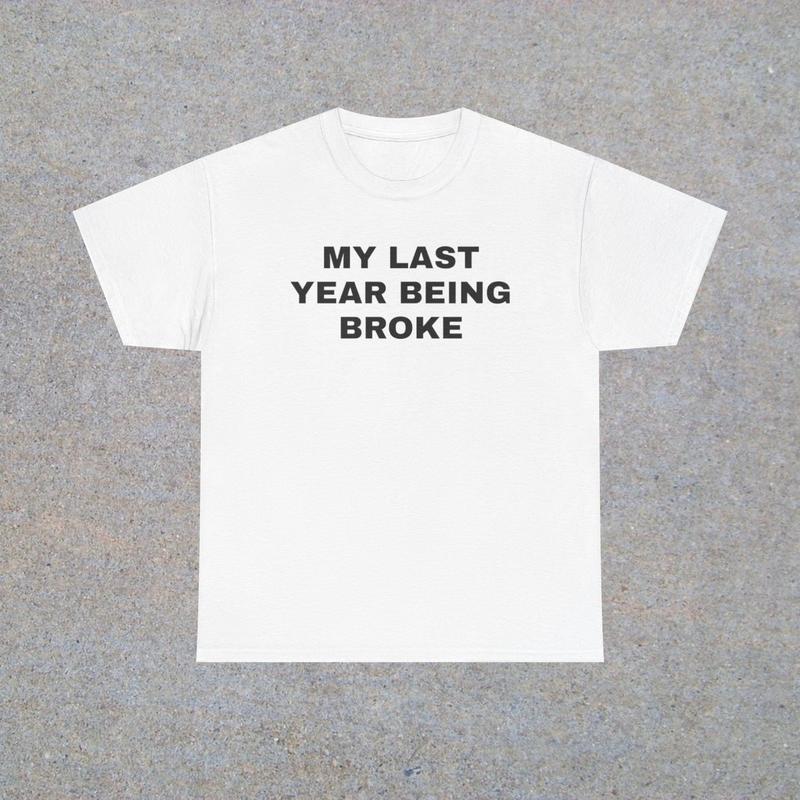 My Last Year Being Broke Unisex Heavy Cotton Tee - Funny Shirt - Money Shirt - Joke Shirt - Broke T Shirt - Gift for Men and Women