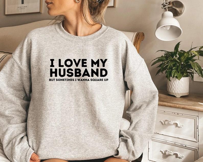 I Love My Husband But Sometimes I Wanna Square Up Sarcastic Shirt, Wife T-shirt Sweatshirt Hoodie, Funny Quotes, Funny Birthday Gift, Married Life