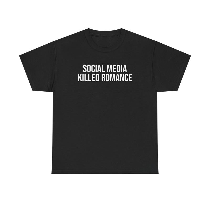 Social Media Killed Romance Unisex Heavy Cotton Tee - Culture - New Generation Shirt - Strong Message T Shirt - Romance Shirt - Gift for Men and Women