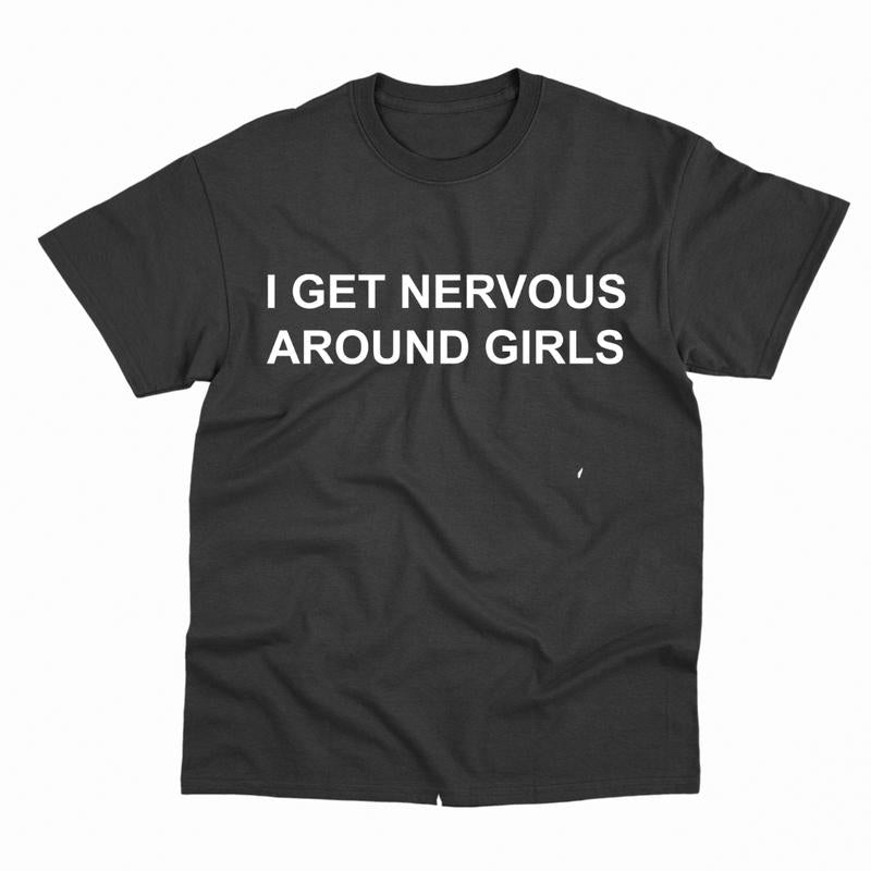 I Get Nervous Around Girls Shirt, Men's T-shirt, Love Quote Shirt, Classic Fit Men's T-Shirt with Graphic Design, Shirt For Dad, Fathers Day T-shirt