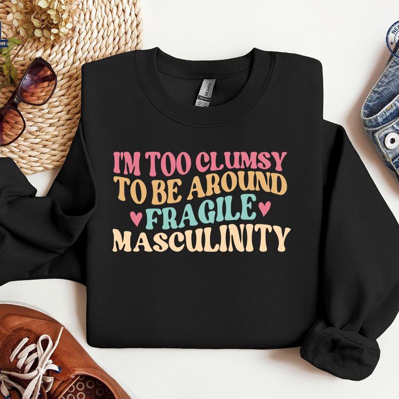 I'm Too Clumsy To Be Around Fragile Masculinity Sweatshirt, Pro Choice Tshirt Crewneck Hoodie, Human Rights Shirt, LGBTQ Tee