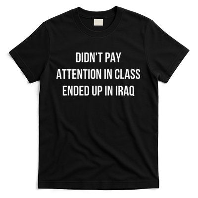 Didnt Pay Attention In Class Ended Up In Iraq T-Shirt